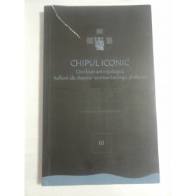 CHIPUL  ICONIC  vol. III  * Crochiuri antropologice  Reflexii ale chipului mistico-teologic ghelasian -  Florin Caragiu;  Carmen Caragiu-Lasswell; Marius Dumitru Linte...